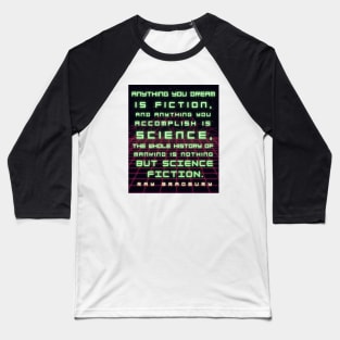 Ray Bradbury portrait and quote: Anything you dream is fiction... Baseball T-Shirt